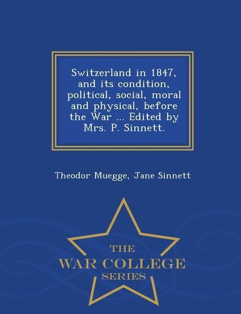 Produktbild: Switzerland in 1847, and its condition, political, social, moral and physical, before the War ... Edited by Mrs. P. Sinnett. - War College Series