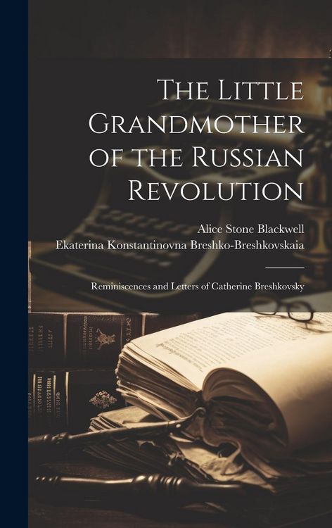 Produktbild: The Little Grandmother of the Russian Revolution; Reminiscences and Letters of Catherine Breshkovsky