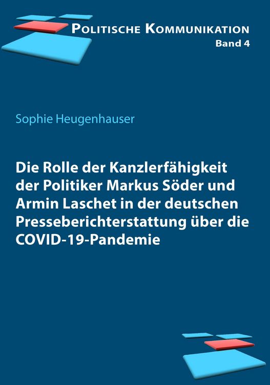 Produktbild: Die Rolle der Kanzlerf&auml;higkeit der Politiker Markus S&ouml;der und Armin Laschet in der deutschen Presseberichterstattung &uuml;ber die COVID-19-Pandemie