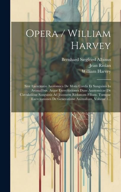 Produktbild: Opera / William Harvey: Sive Exercitatio Anatomica De Motu Cordis Et Sanguinis In Animalibus. Atque Exercitationes Duae Anatomicae De Circulat