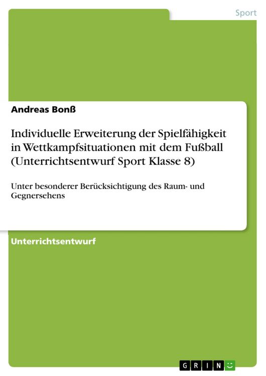 Produktbild: Individuelle Erweiterung der Spielf&auml;higkeit in Wettkampfsituationen mit dem Fu&szlig;ball (Unterrichtsentwurf Sport Klasse 8)