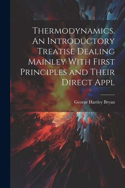 Produktbild: Thermodynamics. An Introductory Treatise Dealing Mainley With First Principles and Their Direct Appl