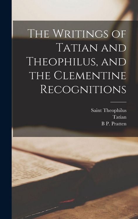 Produktbild: The Writings of Tatian and Theophilus, and the Clementine Recognitions