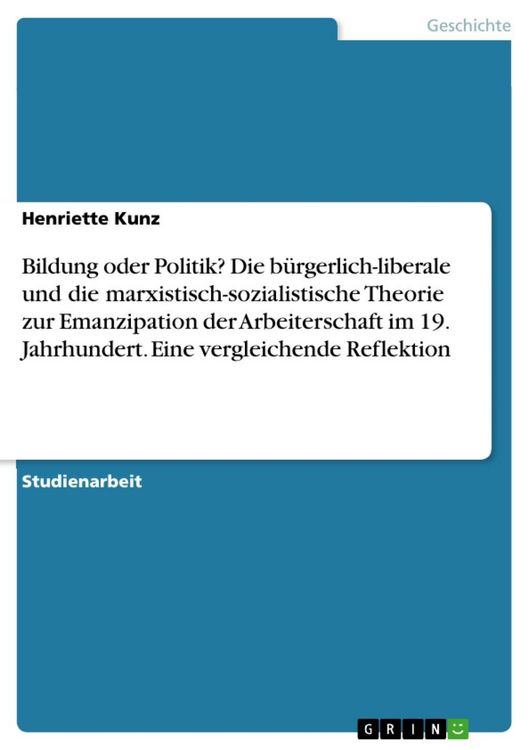 Produktbild: Bildung oder Politik? Die b&uuml;rgerlich-liberale und die marxistisch-sozialistische Theorie zur Emanzipation der Arbeiterschaft im 19. Jahrhundert. Eine