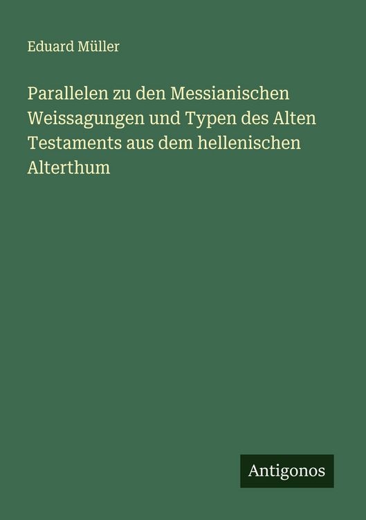 Produktbild: Parallelen zu den Messianischen Weissagungen und Typen des Alten Testaments aus dem hellenischen Alterthum