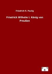 Produktbild: Friedrich Wilhelm I. K&ouml;nig von Preu&szlig;en