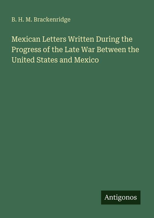 Produktbild: Mexican Letters Written During the Progress of the Late War Between the United States and Mexico