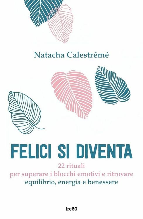 Produktbild: Felici si diventa. 22 rituali per superare i blocchi emotivi e ritrovare equilibrio, energia e benessere