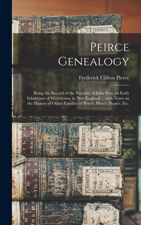 Produktbild: Peirce Genealogy: Being the Record of the Posterity of John Pers, an Early Inhabitant of Watertown, in New England ... With Notes on the