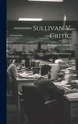 Produktbild: Sullivan V. Critic: Or Practice V. Theory, a Study in Press Phenomena