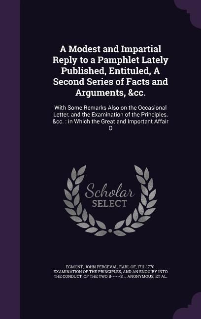 Produktbild: A Modest and Impartial Reply to a Pamphlet Lately Published, Entituled, A Second Series of Facts and Arguments, &cc.: With Some Remarks Also on the Oc