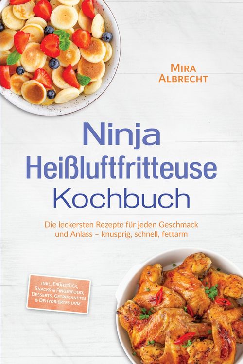 Produktbild: Ninja Hei&szlig;luftfritteuse Kochbuch: Die leckersten Rezepte f&uuml;r jeden Geschmack und Anlass - knusprig, schnell, fettarm - inkl. Fr&uuml;hst&uuml;ck, Snacks & Finge