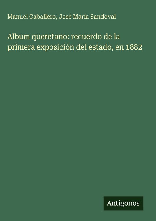 Produktbild: Album queretano: recuerdo de la primera exposici&oacute;n del estado, en 1882