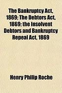 Produktbild: The Bankruptcy ACT, 1869; The Debtors ACT, 1869; The Insolvent Debtors and Bankruptcy Repeal ACT, 1869