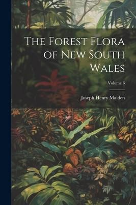 Produktbild: The Forest Flora of New South Wales; Volume 6