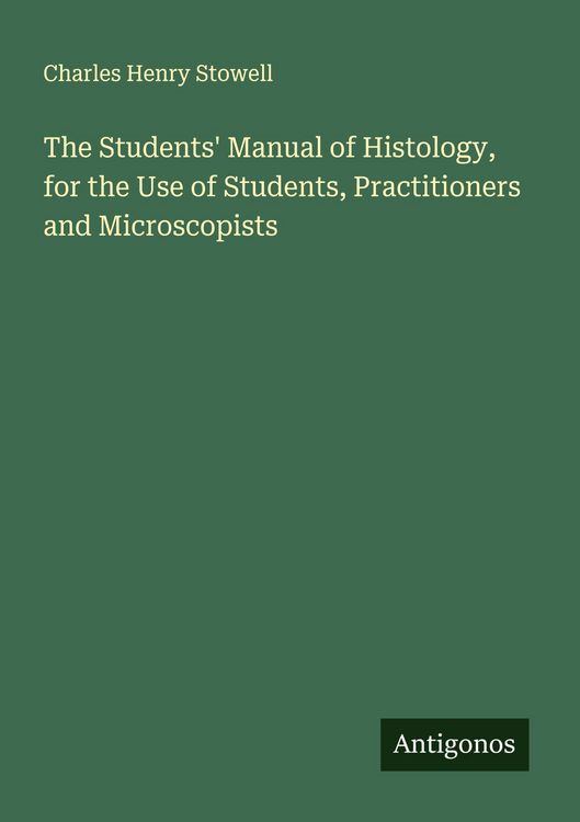 Produktbild: The Students' Manual of Histology, for the Use of Students, Practitioners and Microscopists