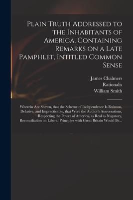 Produktbild: Plain Truth Addressed to the Inhabitants of America, Containing Remarks on a Late Pamphlet, Intitled Common Sense: Wherein Are Shewn, That the Scheme