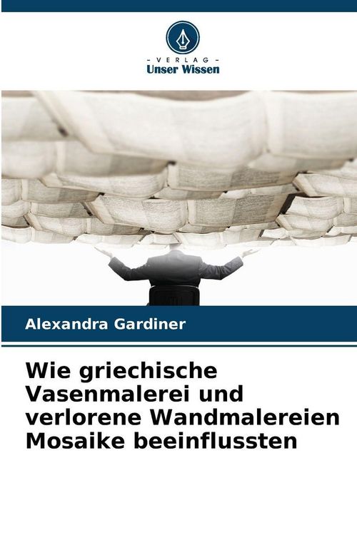 Produktbild: Wie griechische Vasenmalerei und verlorene Wandmalereien Mosaike beeinflussten