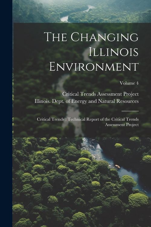 Produktbild: The Changing Illinois Environment: Critical Trends: Technical Report of the Critical Trends Assessment Project; Volume 4