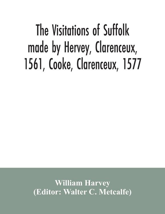 Produktbild: The visitations of Suffolk made by Hervey, Clarenceux, 1561, Cooke, Clarenceux, 1577, and Raven, Richmond herald, 1612, with notes and an appendix of additional Suffolk pedigrees