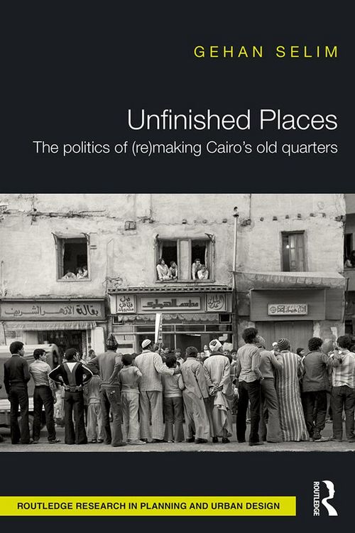 Produktbild: Unfinished Places: The Politics of (Re)making Cairo's Old Quarters