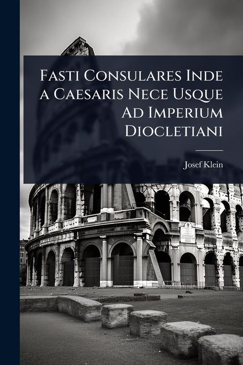 Produktbild: Fasti Consulares Inde a Caesaris Nece Usque Ad Imperium Diocletiani