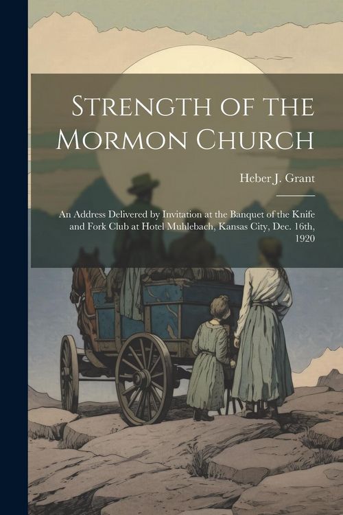 Produktbild: Strength of the Mormon Church: An Address Delivered by Invitation at the Banquet of the Knife and Fork Club at Hotel Muhlebach, Kansas City, Dec. 16t