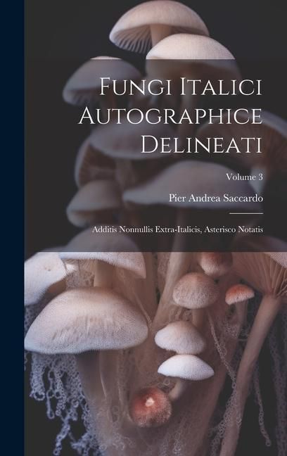 Produktbild: Fungi Italici Autographice Delineati: Additis Nonnullis Extra-Italicis, Asterisco Notatis; Volume 3