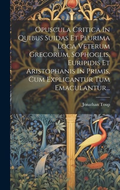 Produktbild: Opuscula Critica In Quibus Suidas Et Plurima Loca Veterum Grecorum, Sophoclis, Euripidis Et Aristophanis In Primis, Cum Explicantur Tum Emaculantur...