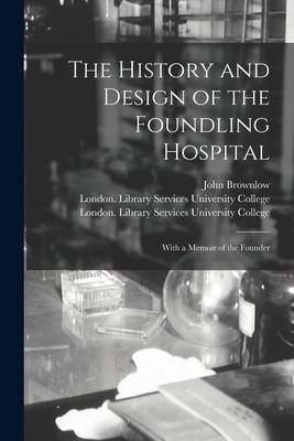 Produktbild: The History and Design of the Foundling Hospital [electronic Resource]: With a Memoir of the Founder