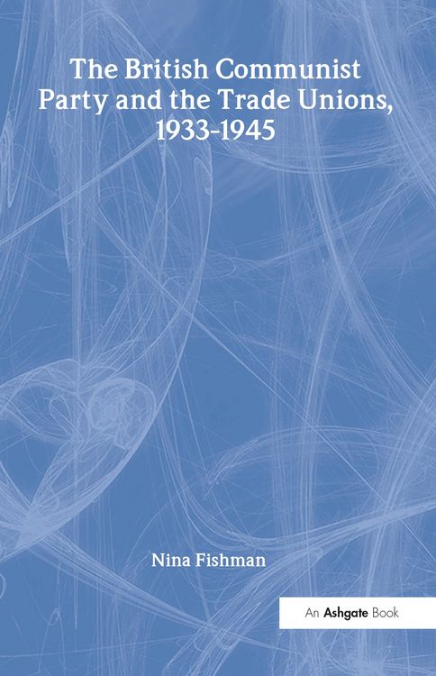 Produktbild: The British Communist Party and the Trade Unions, 1933-1945