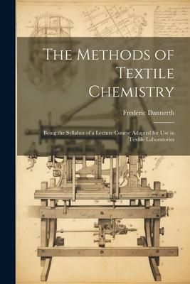 Produktbild: The Methods of Textile Chemistry; Being the Syllabus of a Lecture Course Adapted for use in Textile Laboratories