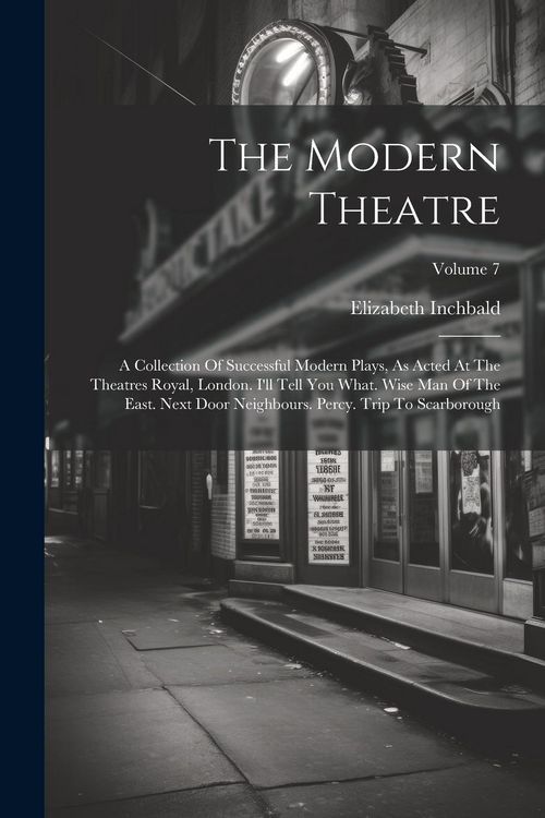 Produktbild: The Modern Theatre: A Collection Of Successful Modern Plays, As Acted At The Theatres Royal, London. I'll Tell You What. Wise Man Of The E