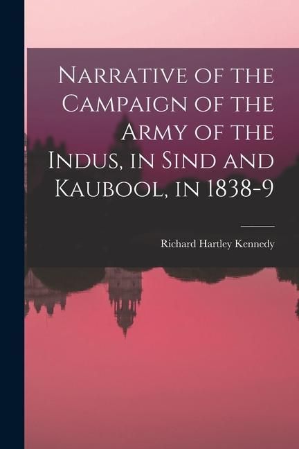 Produktbild: Narrative of the Campaign of the Army of the Indus, in Sind and Kaubool, in 1838-9