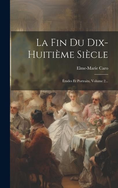 Produktbild: La Fin Du Dix-huiti&egrave;me Si&egrave;cle: &Eacute;tudes Et Portraits, Volume 2...
