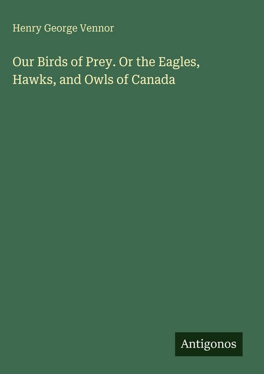 Produktbild: Our Birds of Prey. Or the Eagles, Hawks, and Owls of Canada