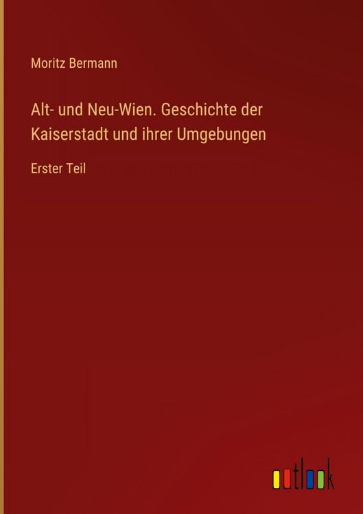 Produktbild: Alt- und Neu-Wien. Geschichte der Kaiserstadt und ihrer Umgebungen