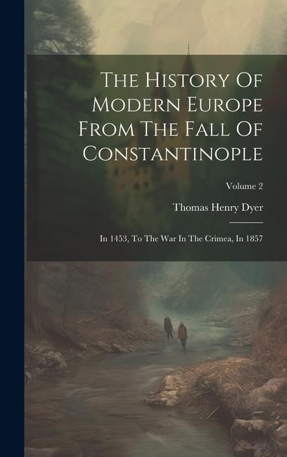 Produktbild: The History Of Modern Europe From The Fall Of Constantinople: In 1453, To The War In The Crimea, In 1857; Volume 2
