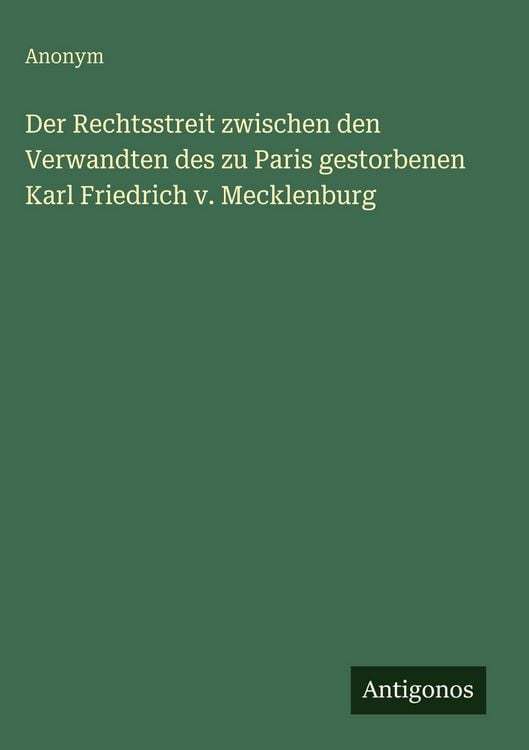 Produktbild: Der Rechtsstreit zwischen den Verwandten des zu Paris gestorbenen Karl Friedrich v. Mecklenburg