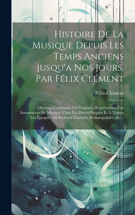 Produktbild: Histoire de la musique depuis les temps anciens jusqu'a nos jours, par F&eacute;lix Cl&eacute;ment; ouvrage contenant 359 gravures repr&eacute;sentant les instruments de m