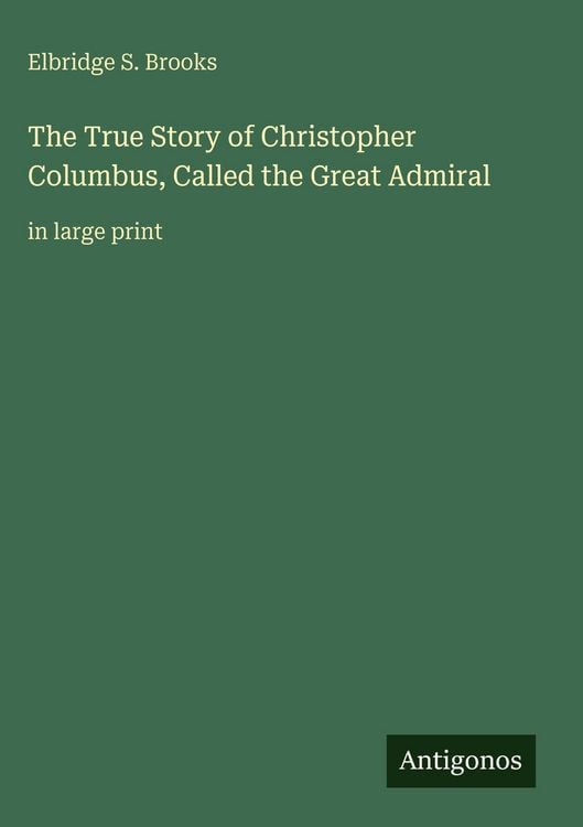 Produktbild: The True Story of Christopher Columbus, Called the Great Admiral