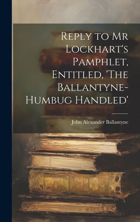 Produktbild: Reply to Mr Lockhart's Pamphlet, Entitled, 'The Ballantyne-Humbug Handled'