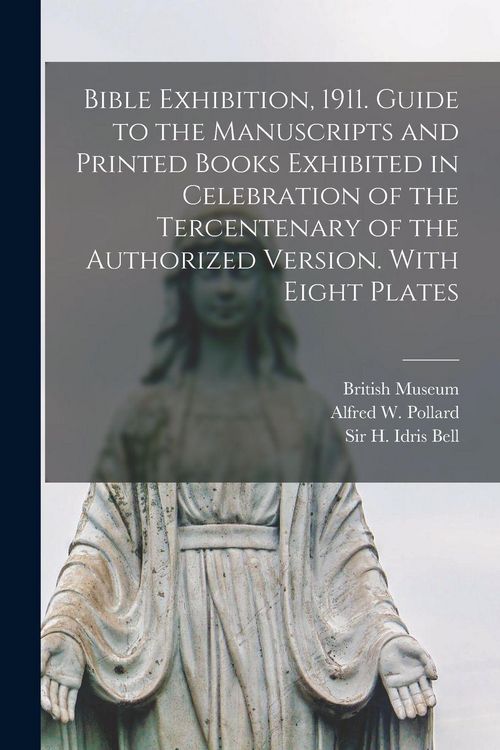 Produktbild: Bible Exhibition, 1911. Guide to the Manuscripts and Printed Books Exhibited in Celebration of the Tercentenary of the Authorized Version. With Eight Plates