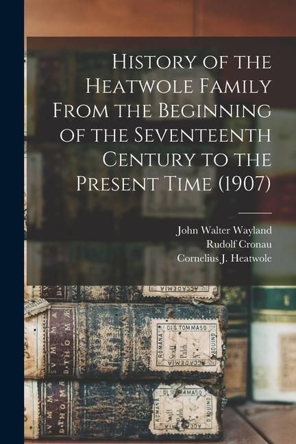 Produktbild: History of the Heatwole Family From the Beginning of the Seventeenth Century to the Present Time (1907)