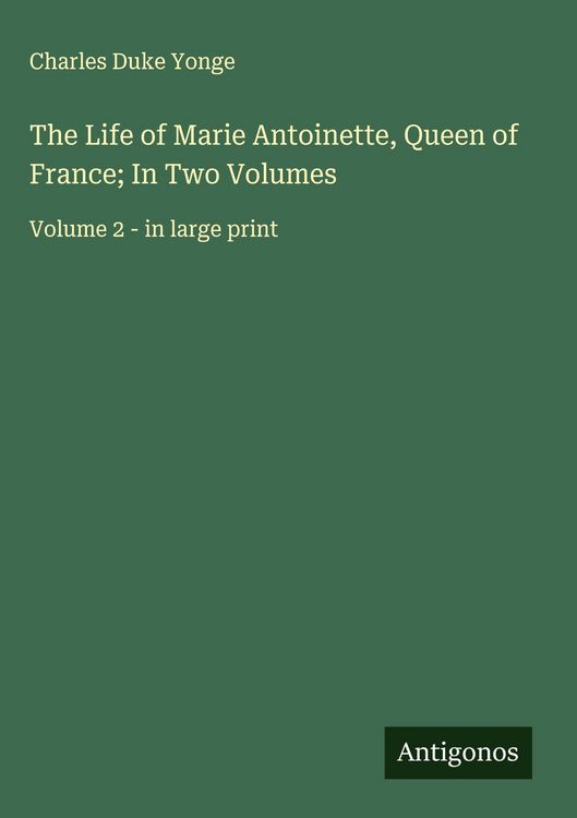 Produktbild: The Life of Marie Antoinette, Queen of France; In Two Volumes