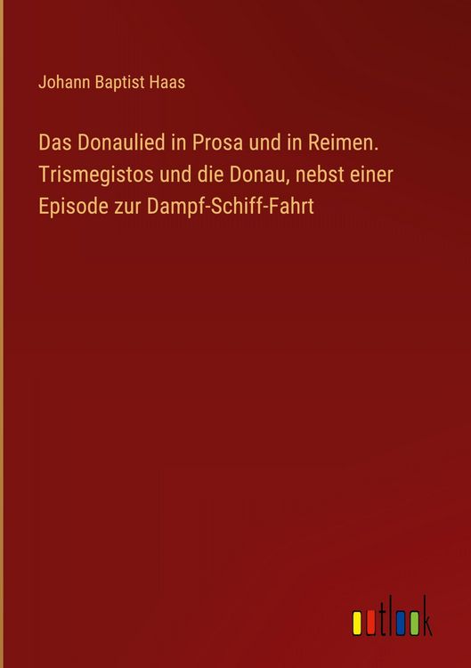 Produktbild: Das Donaulied in Prosa und in Reimen. Trismegistos und die Donau, nebst einer Episode zur Dampf-Schiff-Fahrt