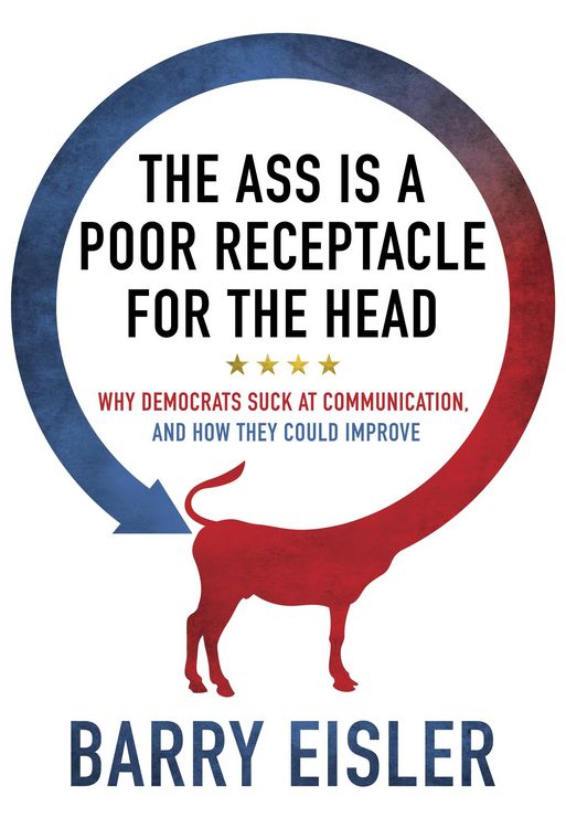 Produktbild: Ass Is A Poor Receptacle For The Head: Why Democrats Suck At Communication, And How They Could Improve