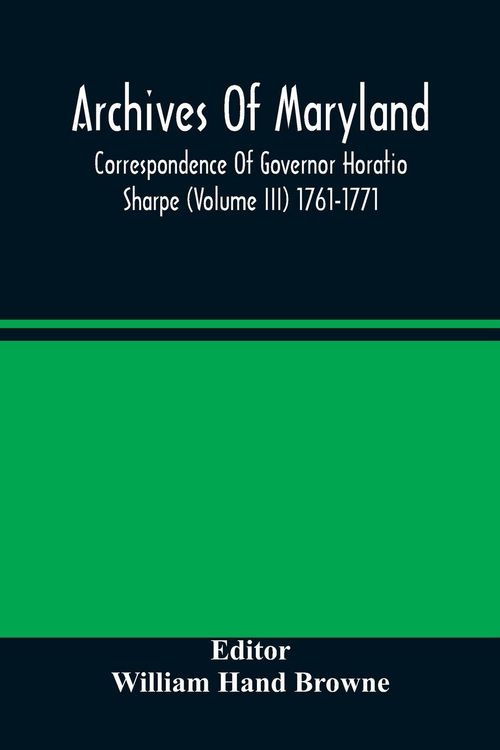 Produktbild: Archives Of Maryland; Correspondence Of Governor Horatio Sharpe (Volume III) 1761-1771
