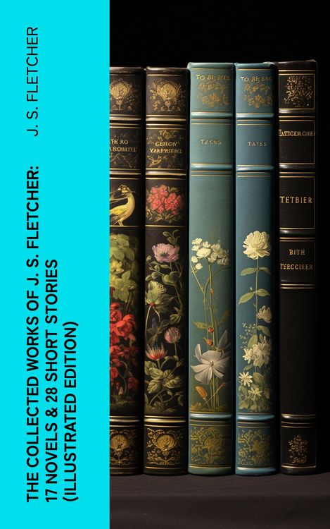 Produktbild: The Collected Works of J. S. Fletcher: 17 Novels & 28 Short Stories (Illustrated Edition)