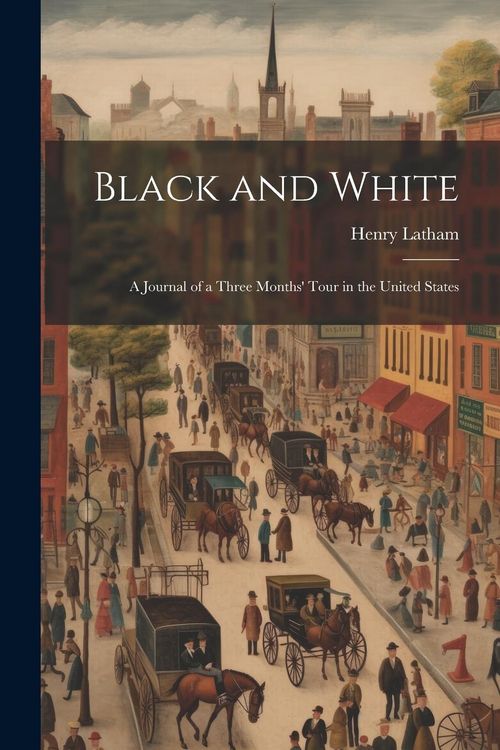 Produktbild: Black and White: A Journal of a Three Months' Tour in the United States
